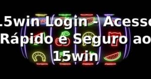 15win Login - Acesso Rápido e Seguro ao 15win