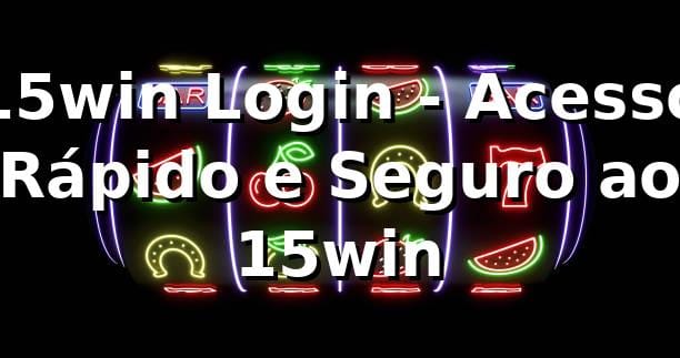 15win Login - Acesso Rápido e Seguro ao 15win
