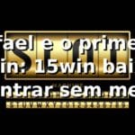 Rafael e o primeiro login: 15win baixar e entrar sem medo