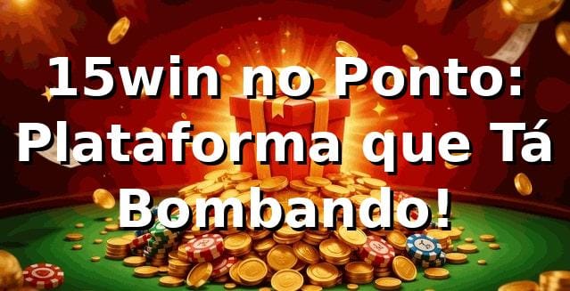 15win no Ponto: Plataforma que Tá Bombando! 🚀